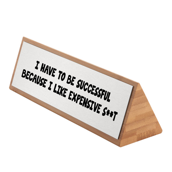 Giftful Thinking® I Have to be Successful Because I Like Expensive S**t Funny Bamboo Desk Sign