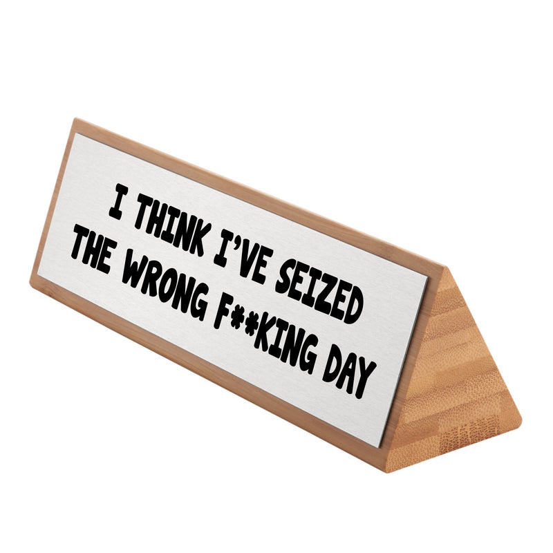 Giftful Thinking® I Think I've Seized The Wrong F**king Day Funny Bamboo Desk Sign